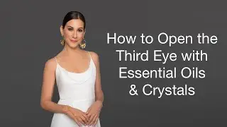 How to Open the Third Eye Chakra with Essential Oils and Crystals
