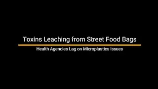 Toxic Leaching Street Food Bags, Microplastic Woes Far From Over