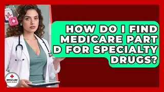 How Do I Find Medicare Part D For Specialty Drugs? - Medicare Made Simple Guide
