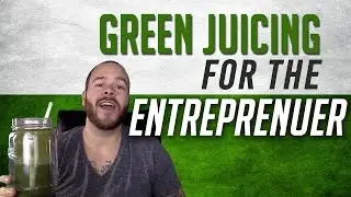Green Juicing for the Entreprenuer