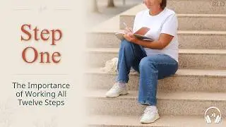 Step One: &ldquo;The Importance of Working All Twelve Steps&rdquo; Podcast Series