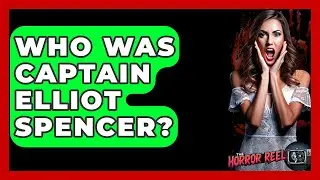 Who Was Captain Elliot Spencer? - The Horror Reel