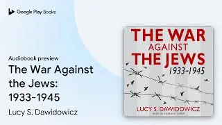 The War Against the Jews: 1933-1945 by Lucy S. Dawidowicz &middot; Audiobook preview