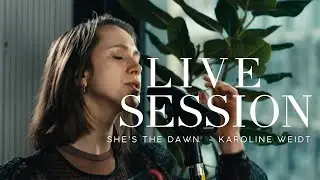 She's The Dawn - Karoline Weidt - Live Session