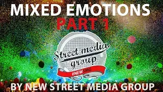 MIXED EMOTIONS BY NEW STREET MEDIA GROUP  (PART 1)