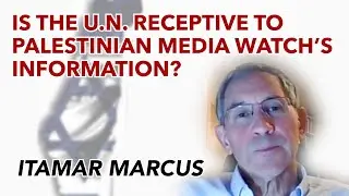 Is the U.N. receptive to Palestinian Media Watch's Information?