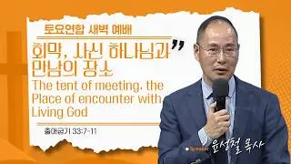 [은혜한인교회 일천번제 특별새벽기도] 회막, 사신 하나님과 만남의 장소 • 출애굽기 33:7-11 • 윤성철 목사 011726