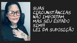 As circunstâncias não importam! Mas seu estado sim! Lei da suposição