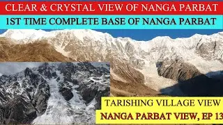 1ST TIME COMPLETE BASE OF NANGA PARBAT |  MIND BLOWING CLEAR & CRYSTAL VIEW OF NANGA PARBAT |  EP 13