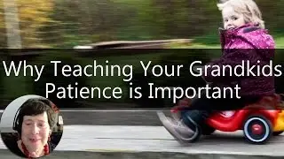 Advice for Grandparents - Why Teaching Your Grandkids to Wait is So Important | Sixty and Me