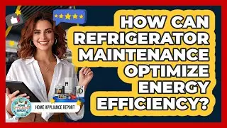 How Can Refrigerator Maintenance Optimize Energy Efficiency? - Home Appliance Report