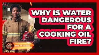 Why Is Water Dangerous For a Cooking Oil Fire?