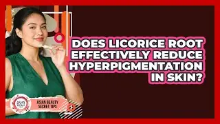 Does Licorice Root Effectively Reduce Hyperpigmentation In Skin? - Asian Beauty Secret Tips