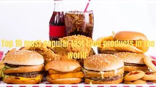 Top 10 most popular fast food products in the world
