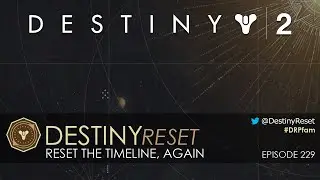 Destiny Reset Episode 229 - Reset the Timeline, Again