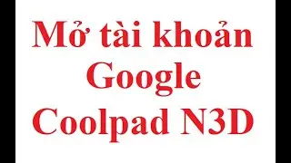 Mở t&agrave;i khoản Google Coolpad N3D (Coolpad 1821) Android 8.1