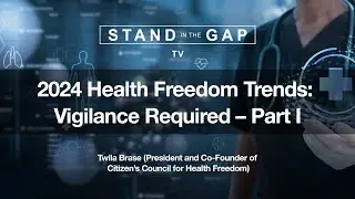 Stand in the Gap TV: 2024 Health Freedom Trends - Vigilance Required &ndash; Part I