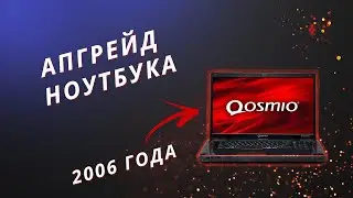 АПГРЕЙД НОУТБУКА 2006 ГОДА l ЧТО ПОЛУЧИЛОСЬ? l Toshiba Qosmio F30