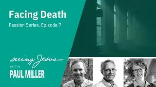 Facing Death (POJ 5.3) | Seeing Jesus with Paul Miller Podcast