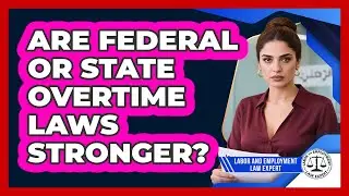Are Federal Or State Overtime Laws Stronger?