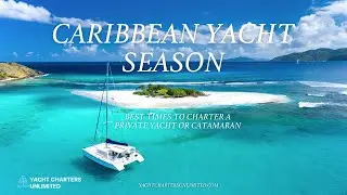 Caribbean Yacht Season: Best Times to Charter a Private Yacht or Catamaran