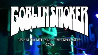 GOBLINSMOKER (UK) - FULL SET - 4K MULTICAM - THE LITTLE BUILDINGS, NEWCASTLE, 10.03.22