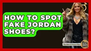 How To Spot Fake Jordan Shoes? - The Rich And Famous Files