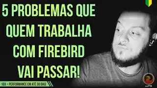 5 problemas que TODO PROGRAMADOR terá com Firebird! Se ainda não teve, vai ter!