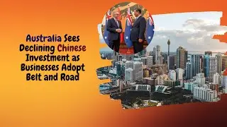 Australia Sees Declining Chinese Investment as Businesses Adopt Belt and Road