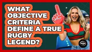 What Objective Criteria Define A True Rugby Legend? - The Rugby Pros