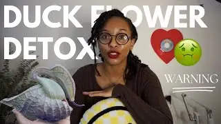 duck flower detox. WARNING do not leave home 😩