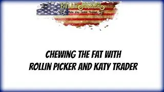 Chewing The Fat With Rollin Picker and Katy Trader