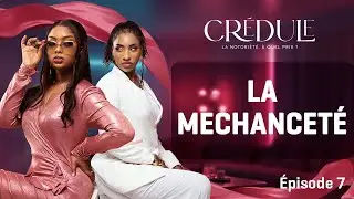 CRÉDULE — épisode 7 : LA MÉCHANCETÉ DE 