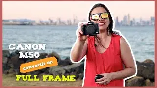 CONVERTIR una CANON M50 en casi FULL FRAME ✅ ✅ [Canon 16-35mm f2.8 III]