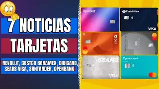 7 NOTICIAS de tarjetas (REVOLUT, Costco Banamex, DIDICARD, Sears Visa, SANTANDER, Openbank)
