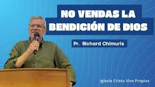 NO CAMBIES NI VENDAS LA BENDICIÓN DE DIOS (ESAÚ) PR RICHARD CHIMURIS CRISTO VIVE PROPIOS