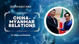 China's Economic & Strategic Ties with Myanmar- (PART-2)
