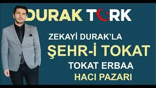 ZEKAYİ DURAK İLE ŞEHR İ TOKAT Hacıpazar Köyü