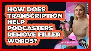 How Does Transcription Help Podcasters Remove Filler Words? - Modern Podcaster Hub