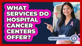 What Services Do Hospital Cancer Centers Offer?