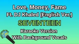Love, Money, Fame Ft. DJ Khaled (English Ver.) By SEVENTEEN (Karaoke Version With Backing Vocals)
