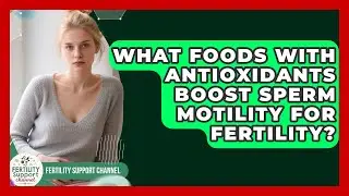 What Foods With Antioxidants Boost Sperm Motility For Fertility? - Fertility Support Channel