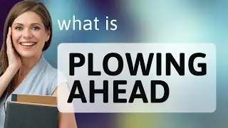 Plowing Ahead: Understanding the Phrase