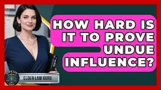 How Hard Is It To Prove Undue Influence? - Elder Law Guru