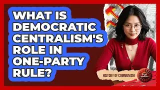What Is Democratic Centralism's Role In One-party Rule? - History of Communism