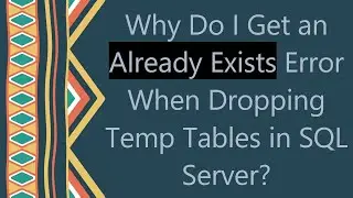 Why Do I Get an Already Exists Error When Dropping Temp Tables in SQL Server?