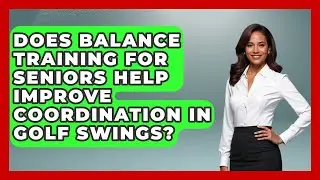 Does Balance Training for Seniors Help Improve Coordination in Golf Swings? - Senior Golf Pros