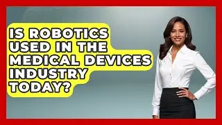 Is Robotics Used in the Medical Devices Industry Today? - Mechanical Engineering Explained