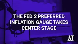 The Fed&rsquo;s Preferred Inflation Gauge Takes Center Stage
