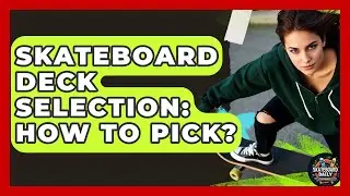 Skateboard Deck Selection: How To Pick? - Skateboard Daily